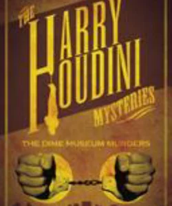 Harry Houdini Mysteries: the Dime Museum Murders