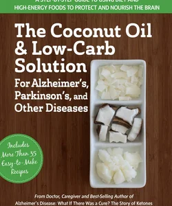 The Coconut Oil and Low-Carb Solution for Alzheimer's, Parkinson's, and Other Diseases