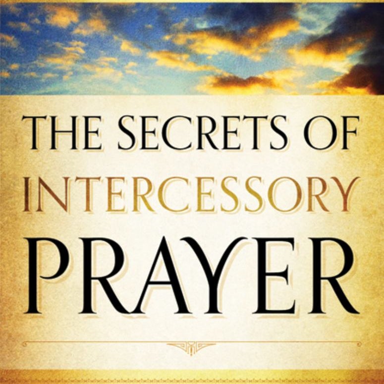 The Secrets of Intercessory Prayer