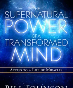 The Supernatural Power of a Transformed Mind Expanded Edition