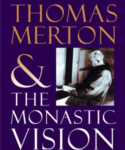 Thomas Merton and the Monastic Vision