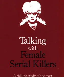 Talking with Female Serial Killers - a Chilling Study of the Most Evil Women in the World