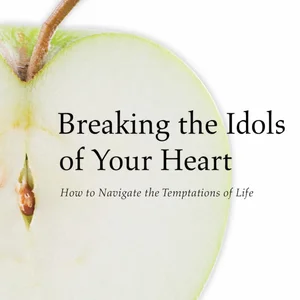 Breaking the Idols of Your Heart