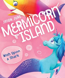 Wish upon a Shark (Mermicorn Island #4)