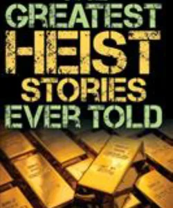 Greatest Heist Stories Ever Told