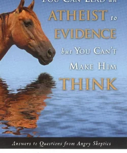 You Can Lead an Atheist to Evidence, but You Can't Make Him Think