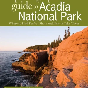 The Photographer's Guide to Acadia National Park