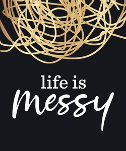 Life Is Messy