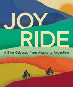 Joy Ride: a Bike Odyssey from Alaska to Argentina