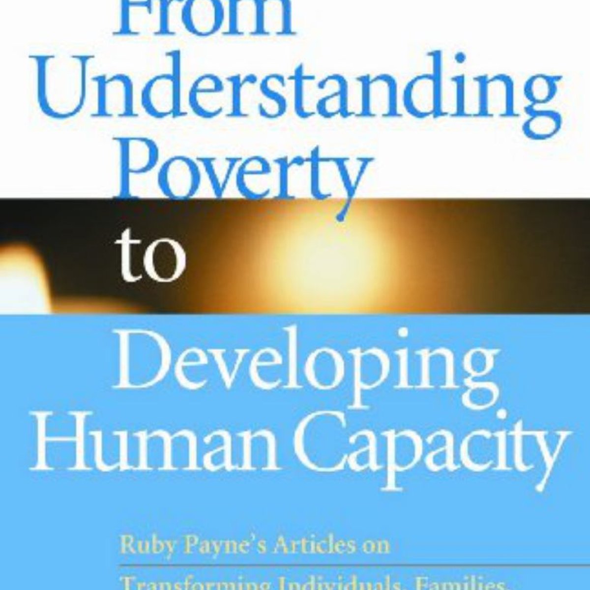 From Understanding Poverty to Developing Human Capacity by Ruby K. Payne