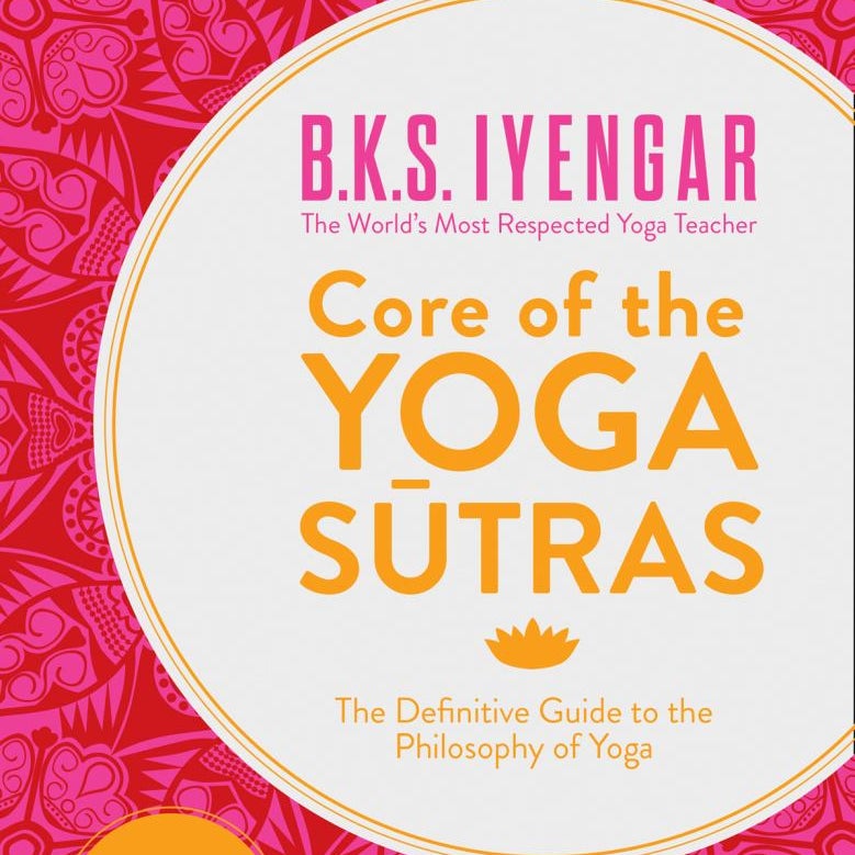 Core of the Yoga Sutras: the Definitive Guide to the Philosophy of Yoga