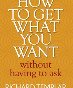 How to Get What You Want Without Having to Ask