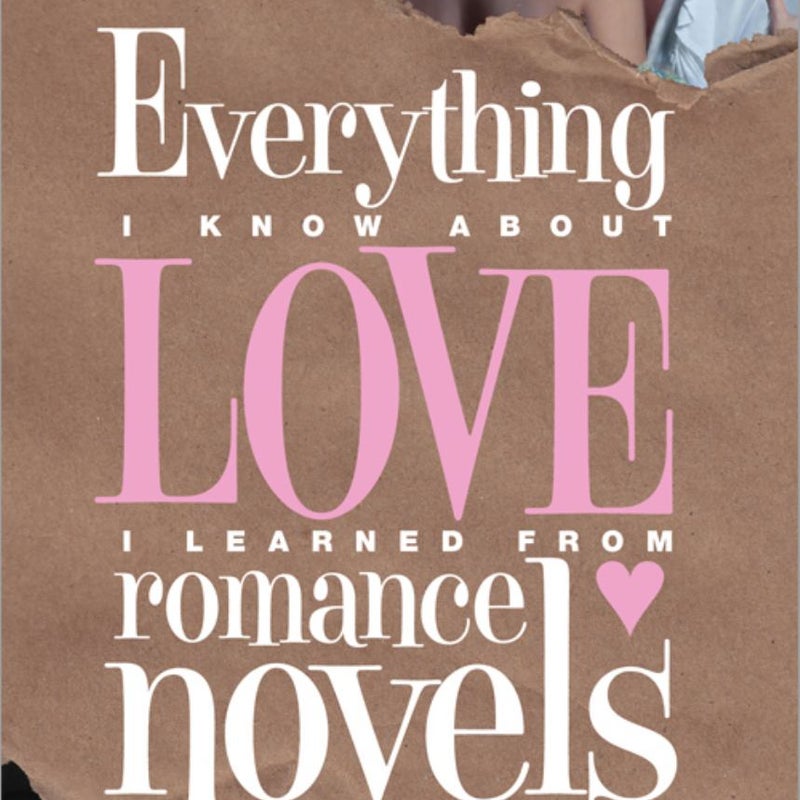 Everything I Know about Love I Learned from Romance Novels