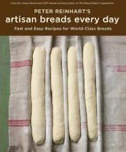 Peter Reinhart's Artisan Breads Every Day