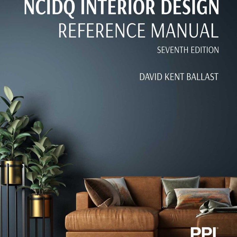 PPI NCIDQ Interior Design Reference Manual, 7th Edition--Includes Complete Coverage of Content Areas for All Three Sections of the NCIDQ Exam