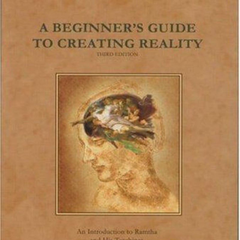 A Beginner's Guide to Creating Reality, 3rd Edition