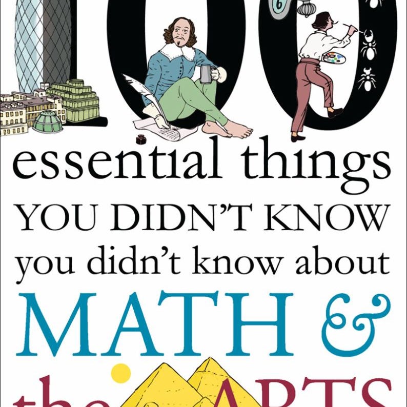 100 Essential Things You Didn't Know You Didn't Know about Math and the Arts