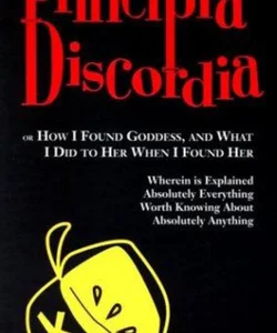 Principia Discordia: Or How I Found Goddess and What I Did to Her When I Found Her