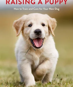 The Ultimate Guide to Raising a Puppy