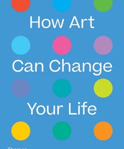 How Art Can Change Your Life