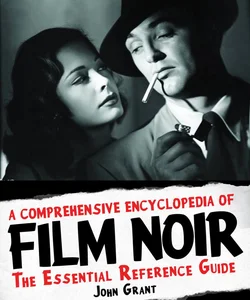 A Comprehensive Encyclopedia of Film Noir