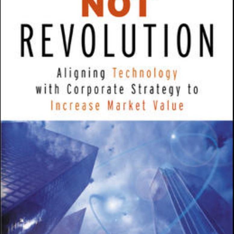 Evolution Not Revolution: Aligning Corporate Technology with Corporate Strategy to Increase Market Valuation