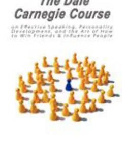 The Dale Carnegie Course on Effective Speaking, Personality Development, and the Art of How to Win Friends and Influence People