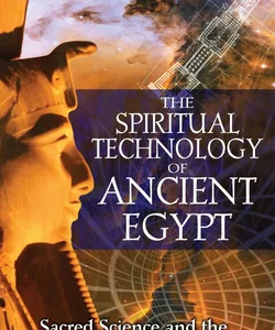 The Spiritual Technology of Ancient Egypt