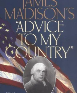 James Madison's "Advice to My Country"