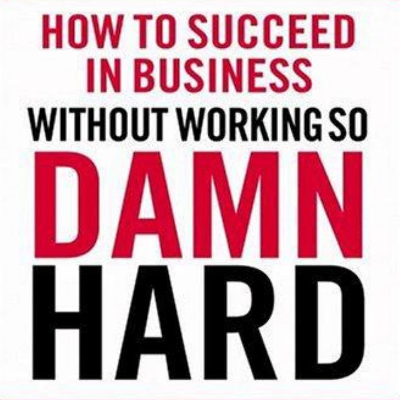 How to Succeed in Business Without Working So Damn Hard