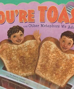 You're Toast and Other Metaphors We Adore