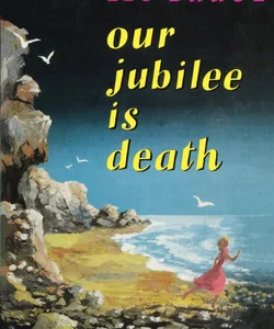 Our Jubilee Is Death