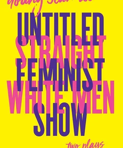 Straight White Men / Untitled Feminist Show