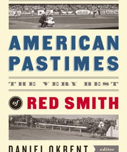 American Pastimes: the Very Best of Red Smith