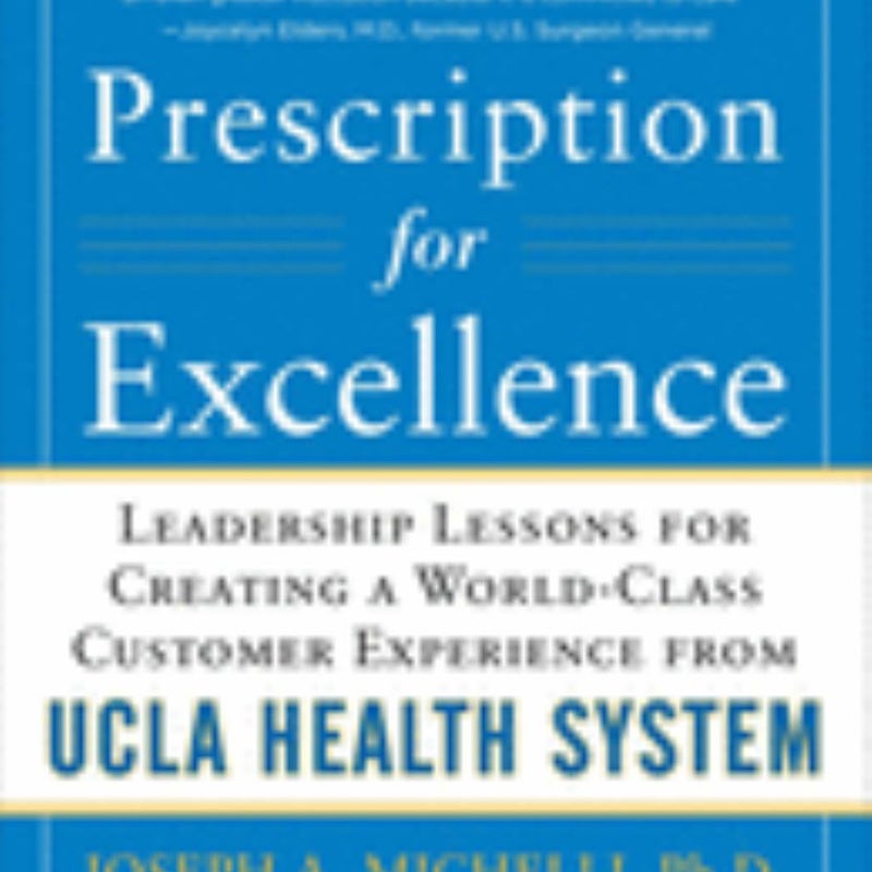 Prescription for Excellence: Leadership Lessons for Creating a World Class Customer Experience from UCLA Health System