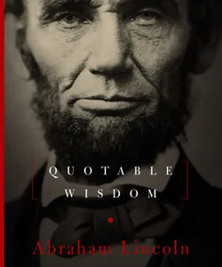 Abraham Lincoln: Quotable Wisdom