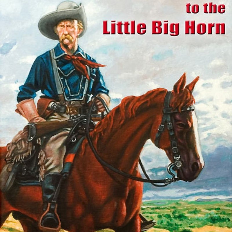 G.A. Custer to the Little Big Horn