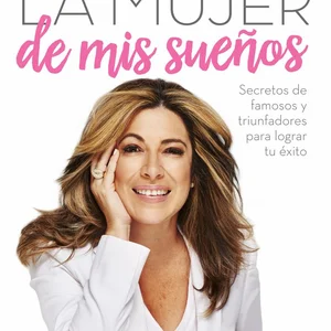 La Mujer de Mis Sueños: Secretos de Famosos y Triunfadores para Lograr Tu éxito / the Woman of My Dream S: Secrets from the Famous and Successful Ones To