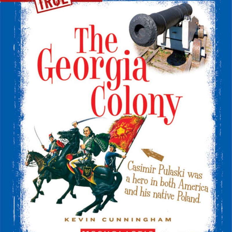 The Georgia Colony (a True Book: the Thirteen Colonies)