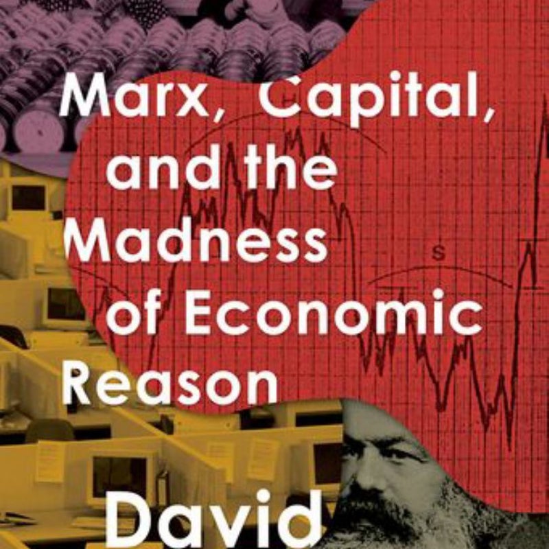 Marx, Capital, and the Madness of Economic Reason