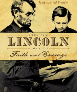 Abraham Lincoln, a Man of Faith and Courage