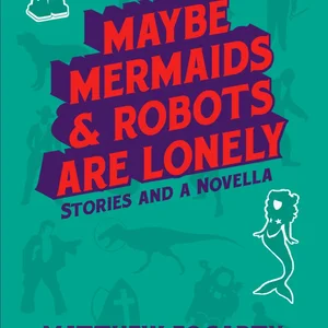 Maybe Mermaids and Robots Are Lonely