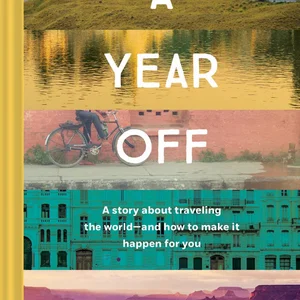 A Year off: a Story about Traveling the World--And How to Make It Happen for You (Travel Book, Global Exploration, Inspirational Travel Guide)