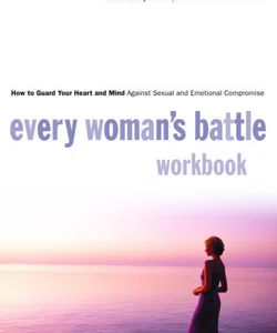 Every Woman's Battle Workbook