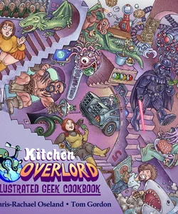 Kitchen Overlord's Illustrated Geek Cookbook