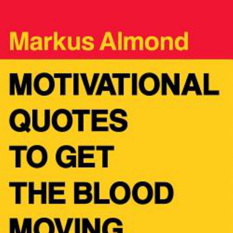 Motivational Quotes to Get the Blood Moving by Markus Almond