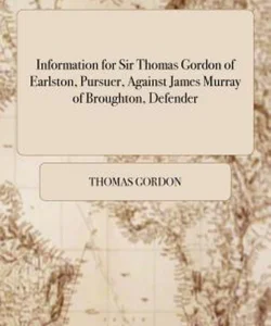 Information for Sir Thomas Gordon of Earlston, Pursuer, Against James Murray of Broughton, Defender