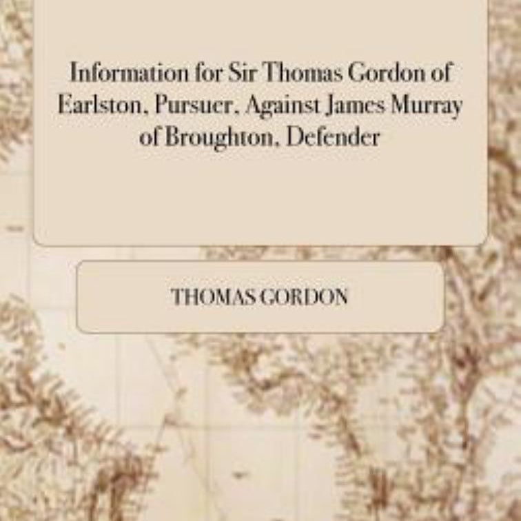 Information for Sir Thomas Gordon of Earlston, Pursuer, Against James Murray of Broughton, Defender