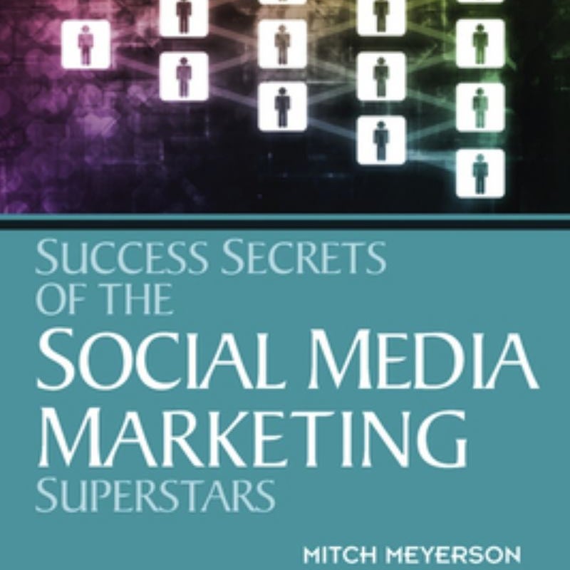 Success Secrets of the Social Media Marketing Superstars