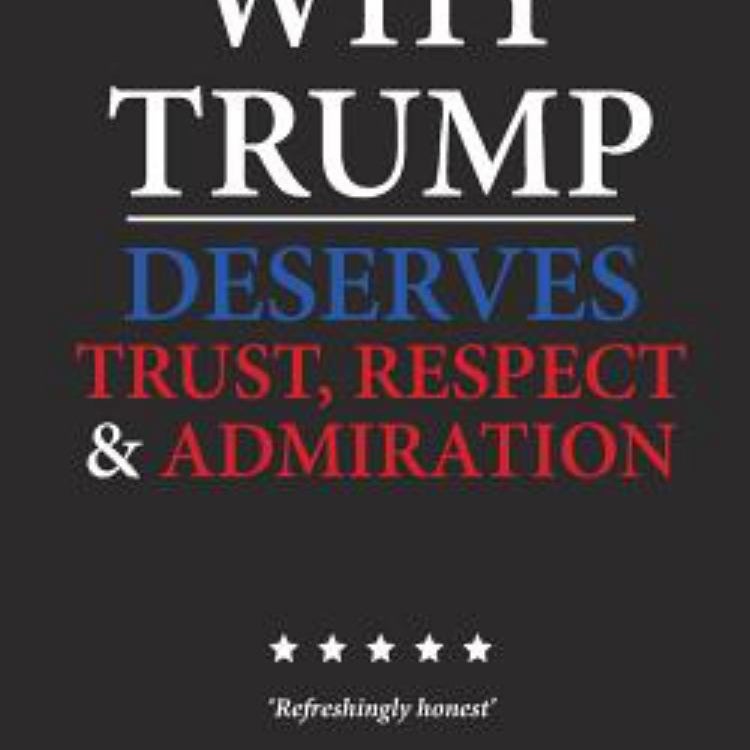 Why Trump Deserves Trust, Respect and Admiration